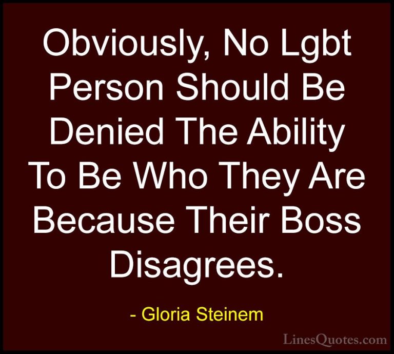 Gloria Steinem Quotes (100) - Obviously, No Lgbt Person Should Be... - QuotesObviously, No Lgbt Person Should Be Denied The Ability To Be Who They Are Because Their Boss Disagrees.