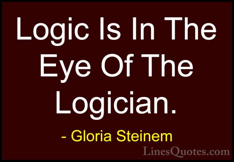 Gloria Steinem Quotes (102) - Logic Is In The Eye Of The Logician... - QuotesLogic Is In The Eye Of The Logician.