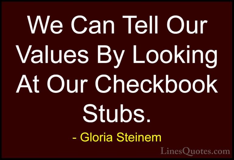 Gloria Steinem Quotes (104) - We Can Tell Our Values By Looking A... - QuotesWe Can Tell Our Values By Looking At Our Checkbook Stubs.