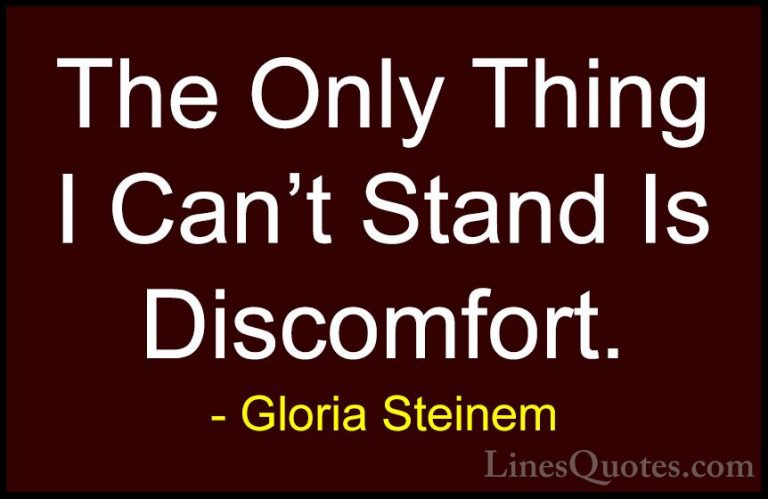 Gloria Steinem Quotes (106) - The Only Thing I Can't Stand Is Dis... - QuotesThe Only Thing I Can't Stand Is Discomfort.