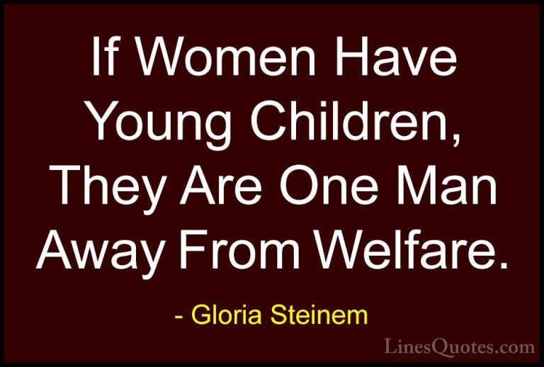 Gloria Steinem Quotes (108) - If Women Have Young Children, They ... - QuotesIf Women Have Young Children, They Are One Man Away From Welfare.