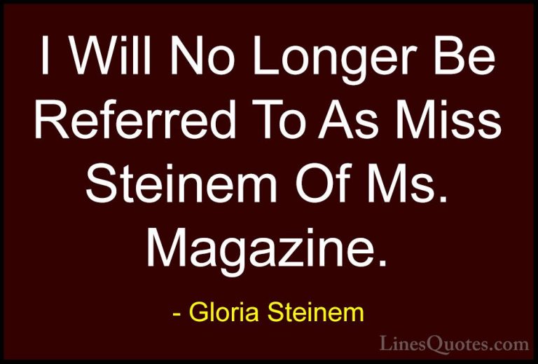 Gloria Steinem Quotes (109) - I Will No Longer Be Referred To As ... - QuotesI Will No Longer Be Referred To As Miss Steinem Of Ms. Magazine.