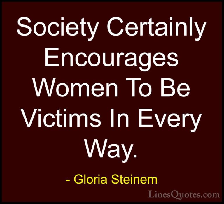 Gloria Steinem Quotes (118) - Society Certainly Encourages Women ... - QuotesSociety Certainly Encourages Women To Be Victims In Every Way.