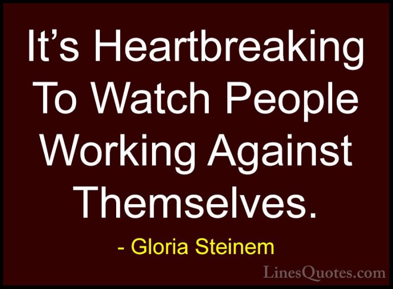 Gloria Steinem Quotes (133) - It's Heartbreaking To Watch People ... - QuotesIt's Heartbreaking To Watch People Working Against Themselves.