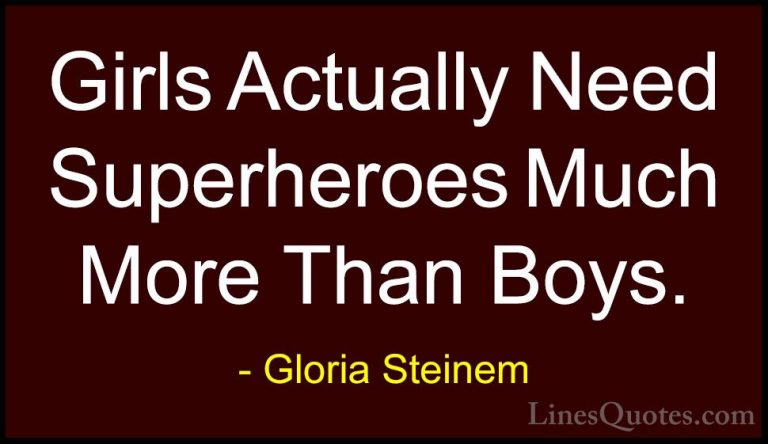 Gloria Steinem Quotes (146) - Girls Actually Need Superheroes Muc... - QuotesGirls Actually Need Superheroes Much More Than Boys.