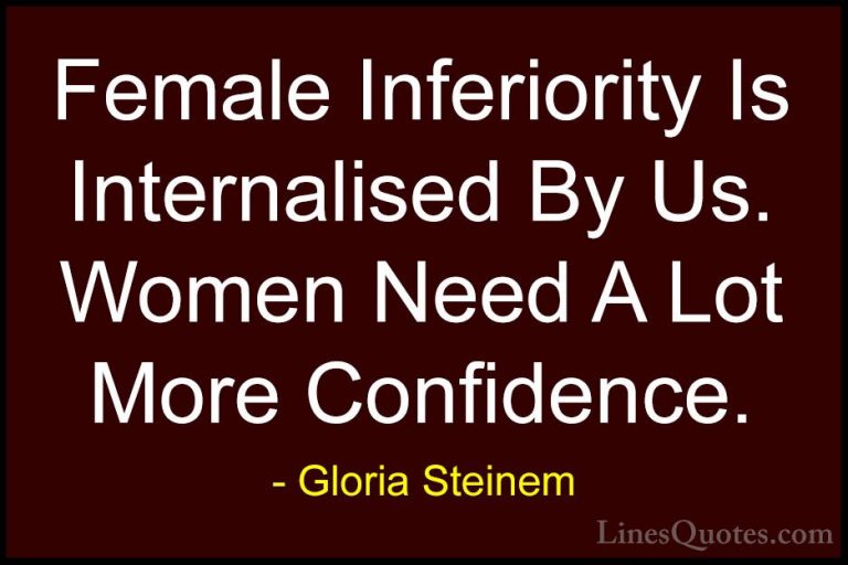 Gloria Steinem Quotes (147) - Female Inferiority Is Internalised ... - QuotesFemale Inferiority Is Internalised By Us. Women Need A Lot More Confidence.
