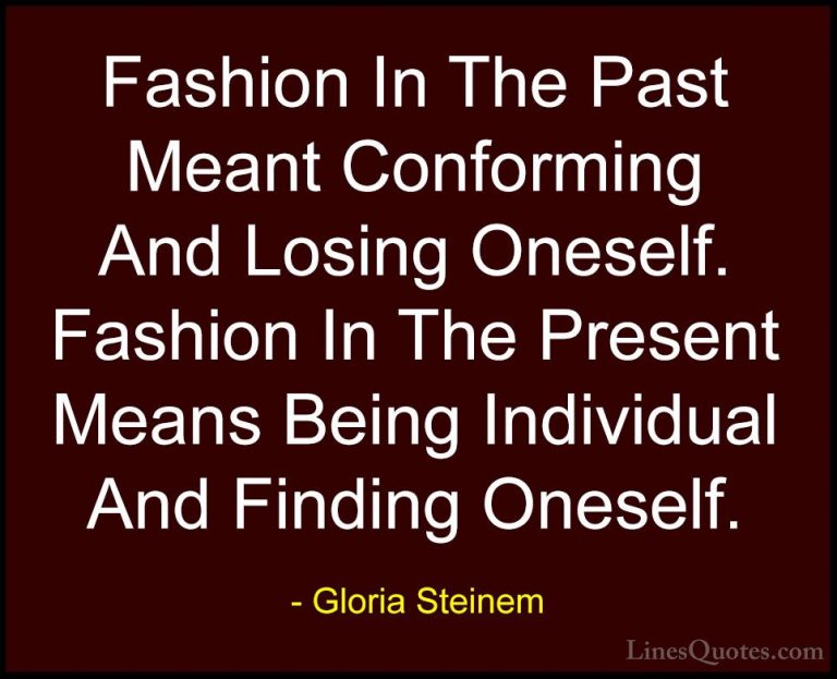 Gloria Steinem Quotes (150) - Fashion In The Past Meant Conformin... - QuotesFashion In The Past Meant Conforming And Losing Oneself. Fashion In The Present Means Being Individual And Finding Oneself.