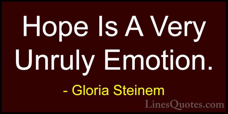 Gloria Steinem Quotes (152) - Hope Is A Very Unruly Emotion.... - QuotesHope Is A Very Unruly Emotion.