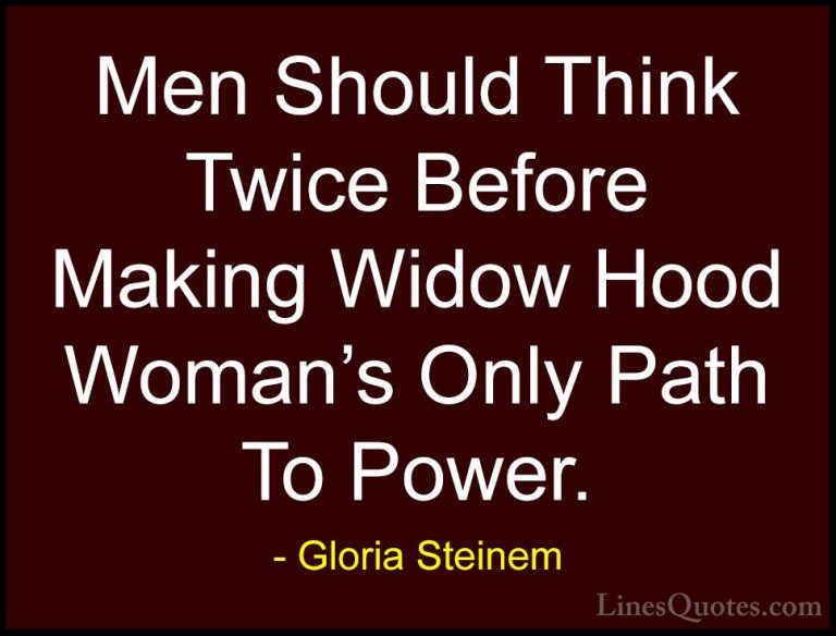 Gloria Steinem Quotes (153) - Men Should Think Twice Before Makin... - QuotesMen Should Think Twice Before Making Widow Hood Woman's Only Path To Power.