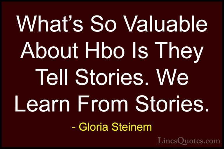 Gloria Steinem Quotes (158) - What's So Valuable About Hbo Is The... - QuotesWhat's So Valuable About Hbo Is They Tell Stories. We Learn From Stories.