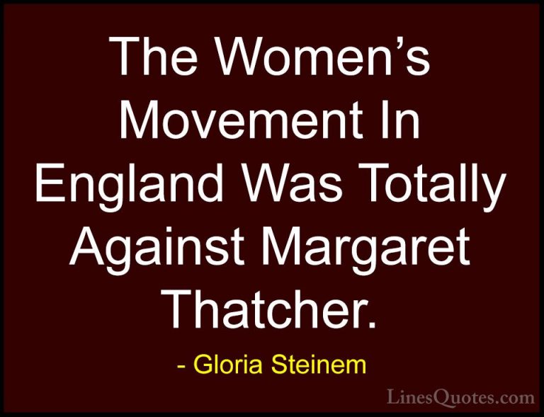 Gloria Steinem Quotes (162) - The Women's Movement In England Was... - QuotesThe Women's Movement In England Was Totally Against Margaret Thatcher.