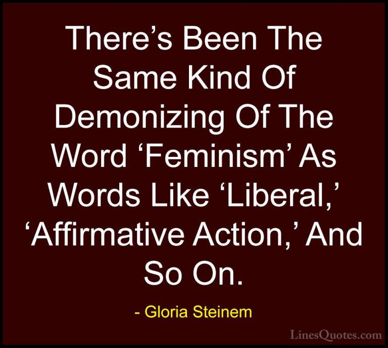 Gloria Steinem Quotes (176) - There's Been The Same Kind Of Demon... - QuotesThere's Been The Same Kind Of Demonizing Of The Word 'Feminism' As Words Like 'Liberal,' 'Affirmative Action,' And So On.