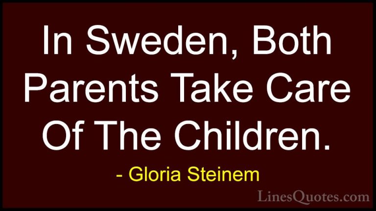 Gloria Steinem Quotes (183) - In Sweden, Both Parents Take Care O... - QuotesIn Sweden, Both Parents Take Care Of The Children.