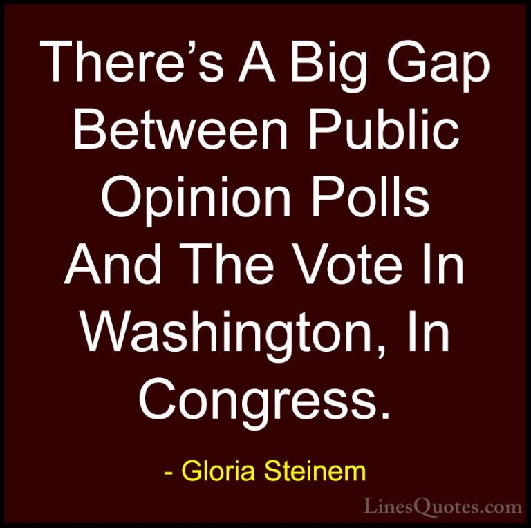 Gloria Steinem Quotes (188) - There's A Big Gap Between Public Op... - QuotesThere's A Big Gap Between Public Opinion Polls And The Vote In Washington, In Congress.