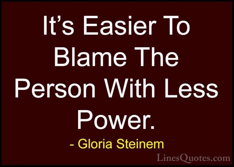 Gloria Steinem Quotes (191) - It's Easier To Blame The Person Wit... - QuotesIt's Easier To Blame The Person With Less Power.