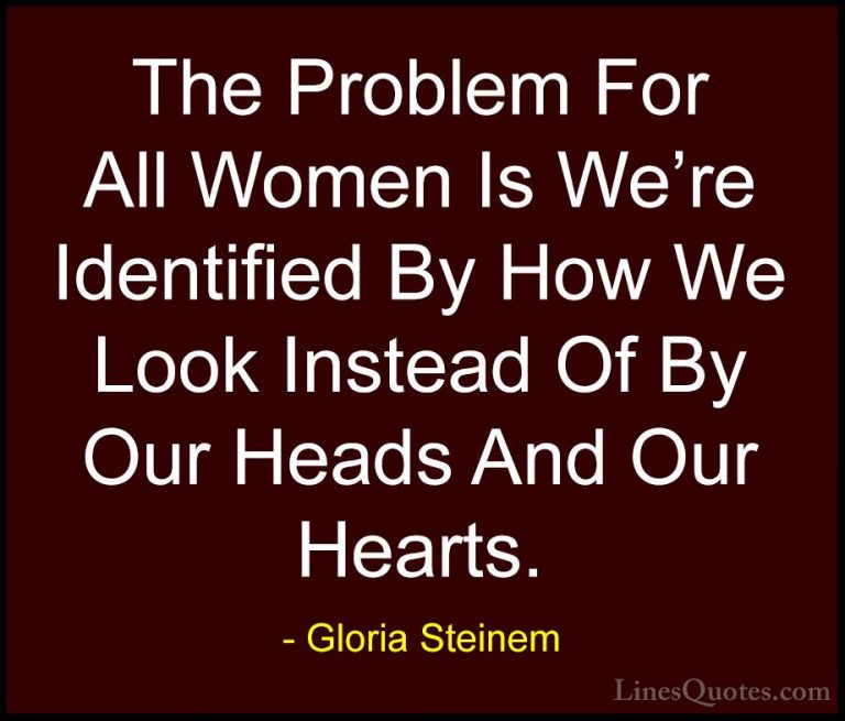 Gloria Steinem Quotes (3) - The Problem For All Women Is We're Id... - QuotesThe Problem For All Women Is We're Identified By How We Look Instead Of By Our Heads And Our Hearts.