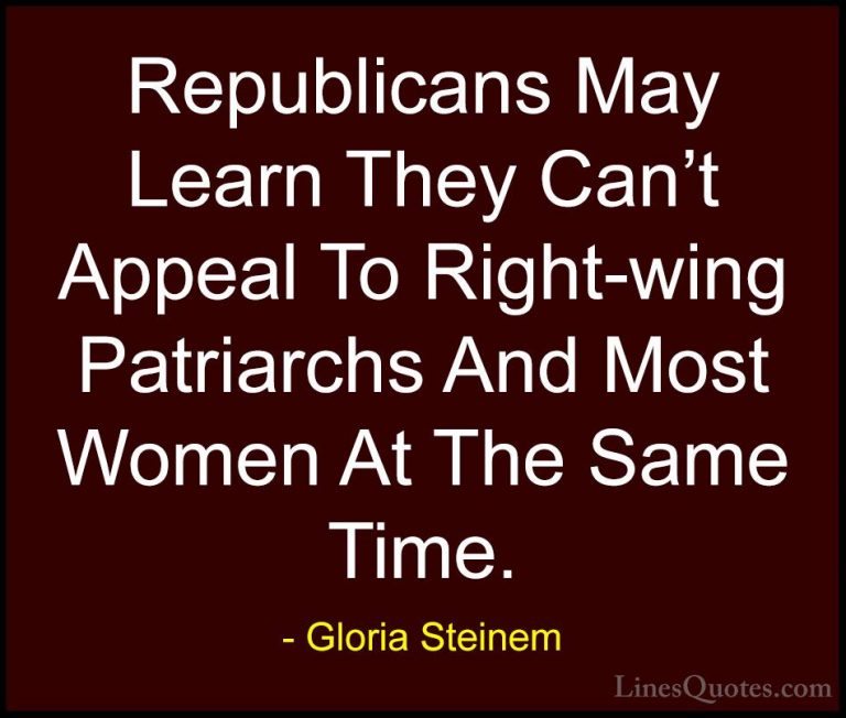 Gloria Steinem Quotes (46) - Republicans May Learn They Can't App... - QuotesRepublicans May Learn They Can't Appeal To Right-wing Patriarchs And Most Women At The Same Time.