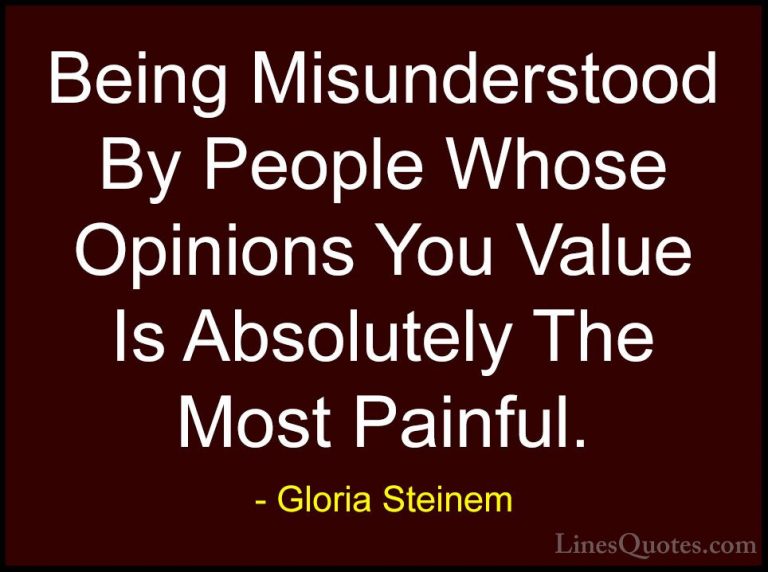 Gloria Steinem Quotes (5) - Being Misunderstood By People Whose O... - QuotesBeing Misunderstood By People Whose Opinions You Value Is Absolutely The Most Painful.