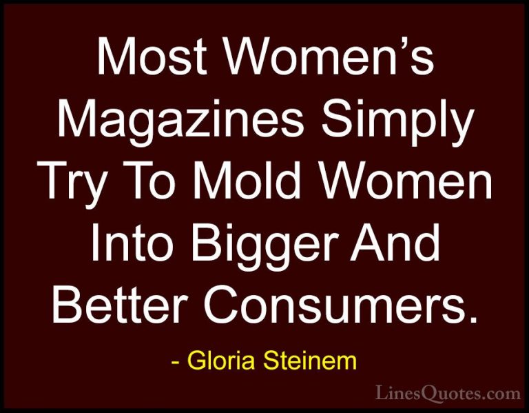 Gloria Steinem Quotes (51) - Most Women's Magazines Simply Try To... - QuotesMost Women's Magazines Simply Try To Mold Women Into Bigger And Better Consumers.