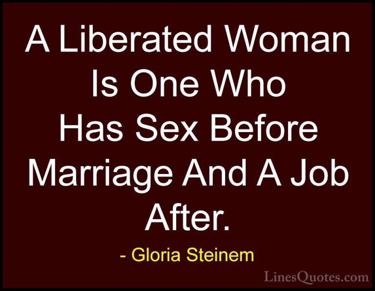 Gloria Steinem Quotes (54) - A Liberated Woman Is One Who Has Sex... - QuotesA Liberated Woman Is One Who Has Sex Before Marriage And A Job After.