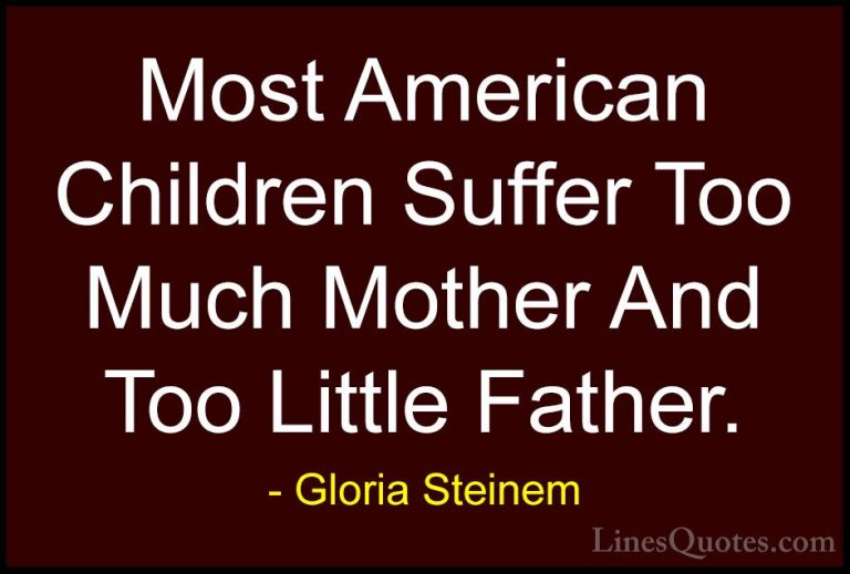 Gloria Steinem Quotes (57) - Most American Children Suffer Too Mu... - QuotesMost American Children Suffer Too Much Mother And Too Little Father.