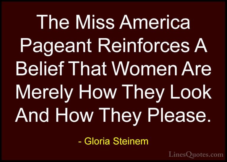 Gloria Steinem Quotes (68) - The Miss America Pageant Reinforces ... - QuotesThe Miss America Pageant Reinforces A Belief That Women Are Merely How They Look And How They Please.