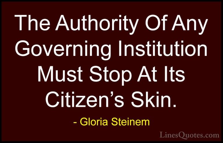 Gloria Steinem Quotes (73) - The Authority Of Any Governing Insti... - QuotesThe Authority Of Any Governing Institution Must Stop At Its Citizen's Skin.