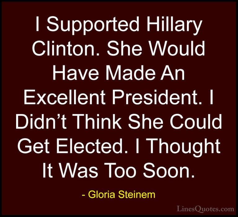 Gloria Steinem Quotes (79) - I Supported Hillary Clinton. She Wou... - QuotesI Supported Hillary Clinton. She Would Have Made An Excellent President. I Didn't Think She Could Get Elected. I Thought It Was Too Soon.