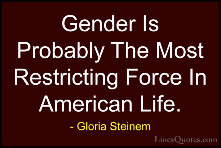 Gloria Steinem Quotes (81) - Gender Is Probably The Most Restrict... - QuotesGender Is Probably The Most Restricting Force In American Life.