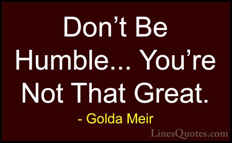 Golda Meir Quotes (11) - Don't Be Humble... You're Not That Great... - QuotesDon't Be Humble... You're Not That Great.