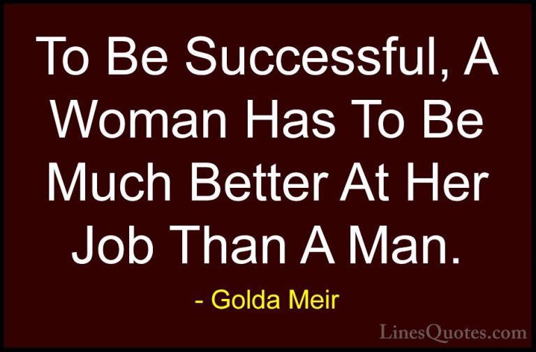 Golda Meir Quotes (25) - To Be Successful, A Woman Has To Be Much... - QuotesTo Be Successful, A Woman Has To Be Much Better At Her Job Than A Man.