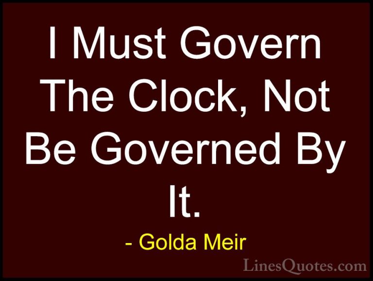 Golda Meir Quotes (9) - I Must Govern The Clock, Not Be Governed ... - QuotesI Must Govern The Clock, Not Be Governed By It.