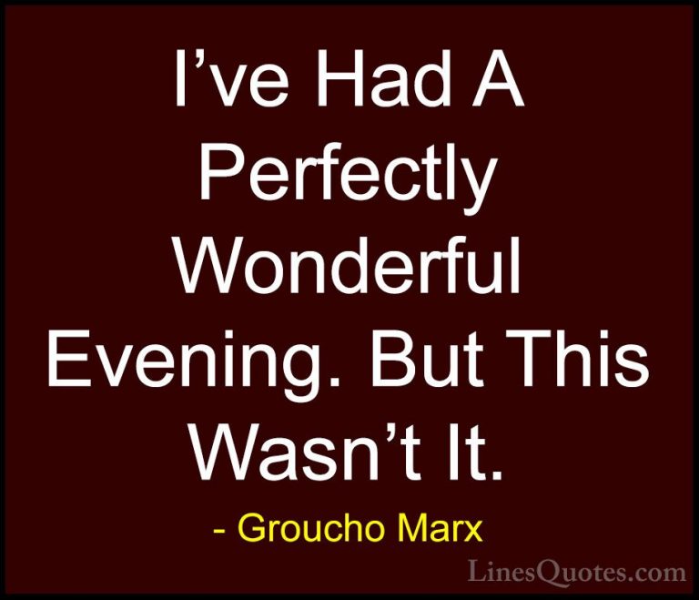 Groucho Marx Quotes (17) - I've Had A Perfectly Wonderful Evening... - QuotesI've Had A Perfectly Wonderful Evening. But This Wasn't It.