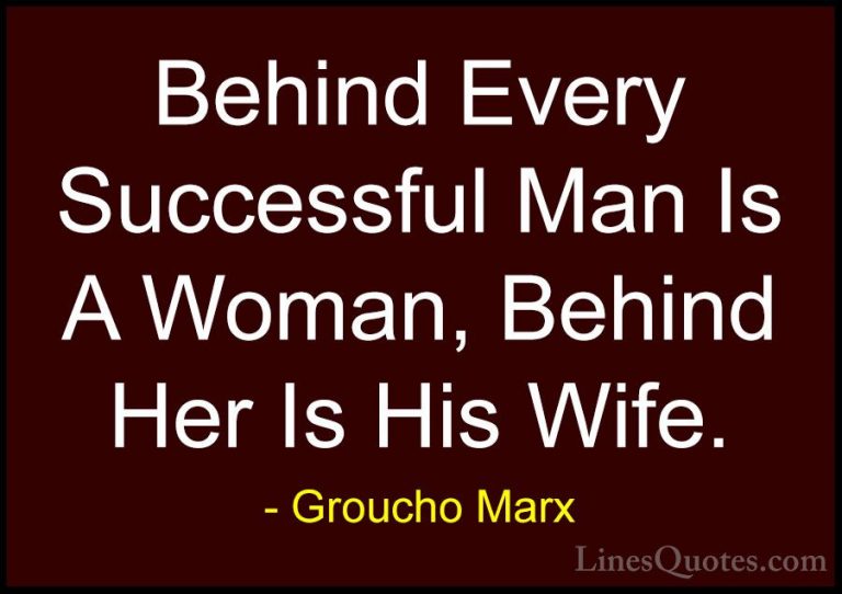 Groucho Marx Quotes (2) - Behind Every Successful Man Is A Woman,... - QuotesBehind Every Successful Man Is A Woman, Behind Her Is His Wife.