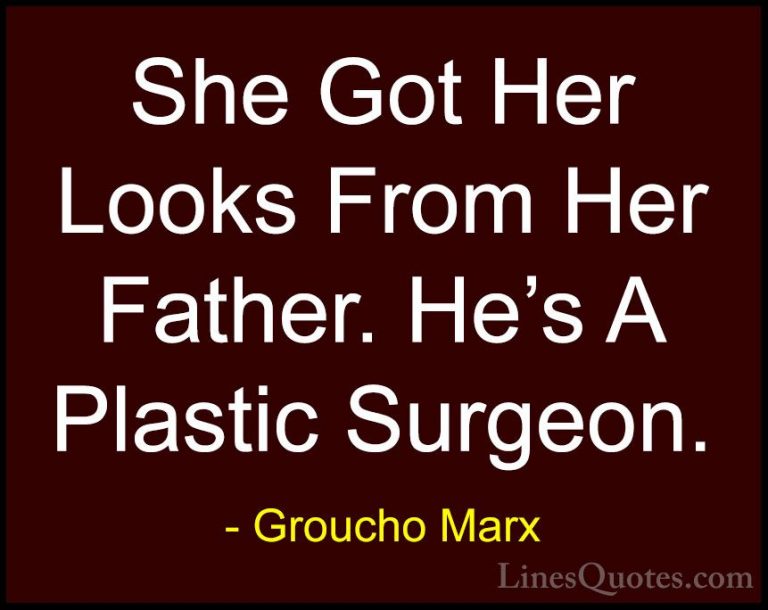 Groucho Marx Quotes (24) - She Got Her Looks From Her Father. He'... - QuotesShe Got Her Looks From Her Father. He's A Plastic Surgeon.