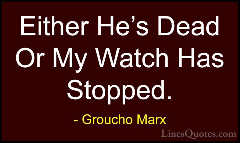 Groucho Marx Quotes (26) - Either He's Dead Or My Watch Has Stopp... - QuotesEither He's Dead Or My Watch Has Stopped.