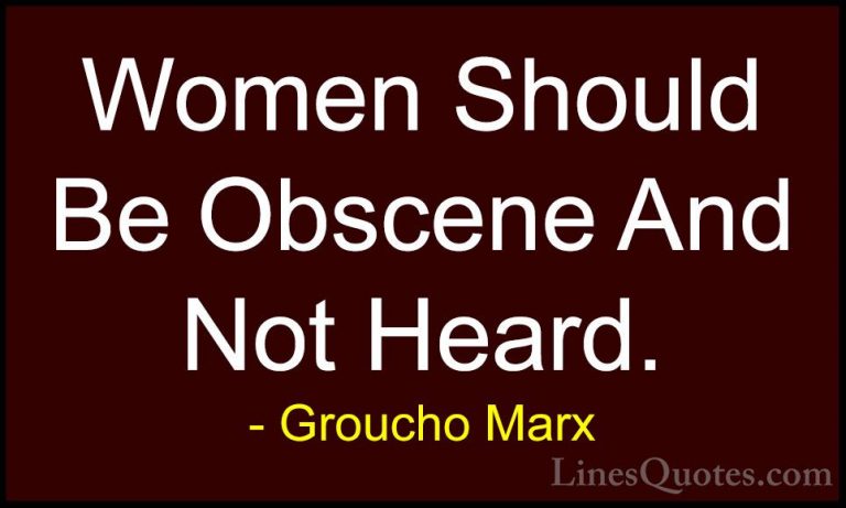Groucho Marx Quotes (28) - Women Should Be Obscene And Not Heard.... - QuotesWomen Should Be Obscene And Not Heard.
