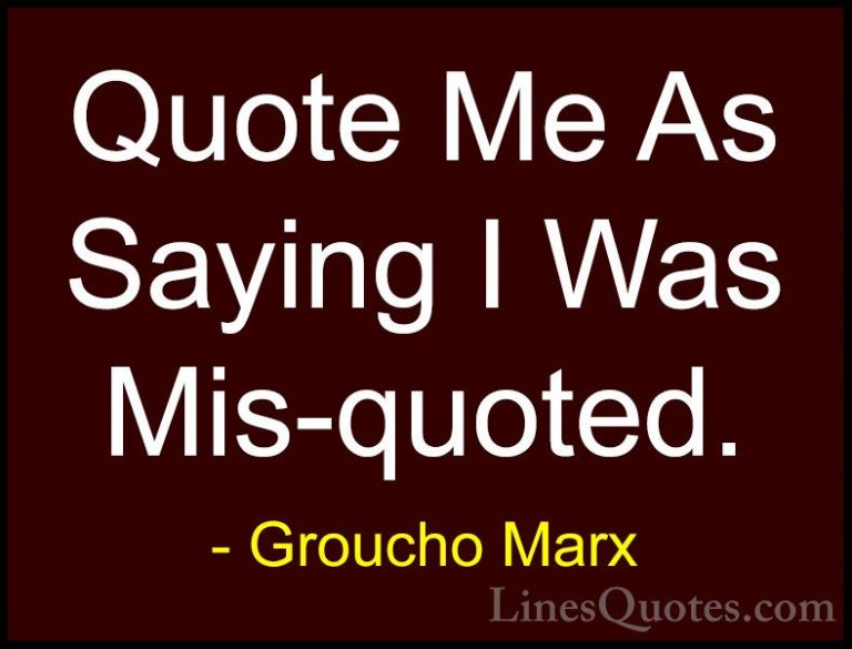 Groucho Marx Quotes (29) - Quote Me As Saying I Was Mis-quoted.... - QuotesQuote Me As Saying I Was Mis-quoted.