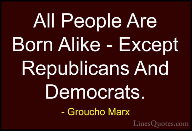 Groucho Marx Quotes (32) - All People Are Born Alike - Except Rep... - QuotesAll People Are Born Alike - Except Republicans And Democrats.