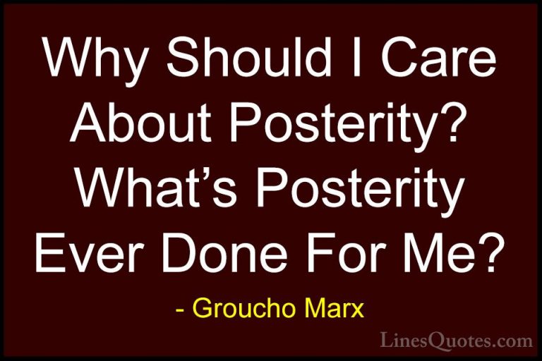 Groucho Marx Quotes (33) - Why Should I Care About Posterity? Wha... - QuotesWhy Should I Care About Posterity? What's Posterity Ever Done For Me?