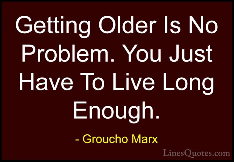 Groucho Marx Quotes (34) - Getting Older Is No Problem. You Just ... - QuotesGetting Older Is No Problem. You Just Have To Live Long Enough.