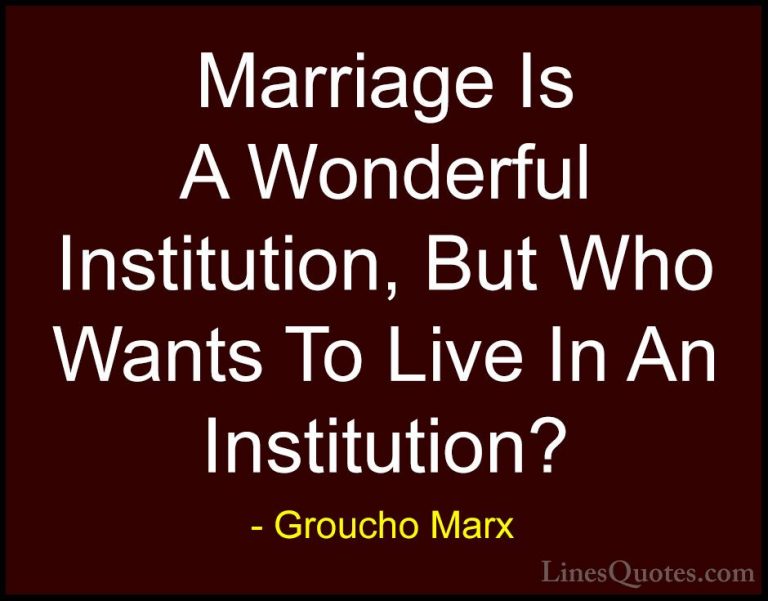 Groucho Marx Quotes (35) - Marriage Is A Wonderful Institution, B... - QuotesMarriage Is A Wonderful Institution, But Who Wants To Live In An Institution?