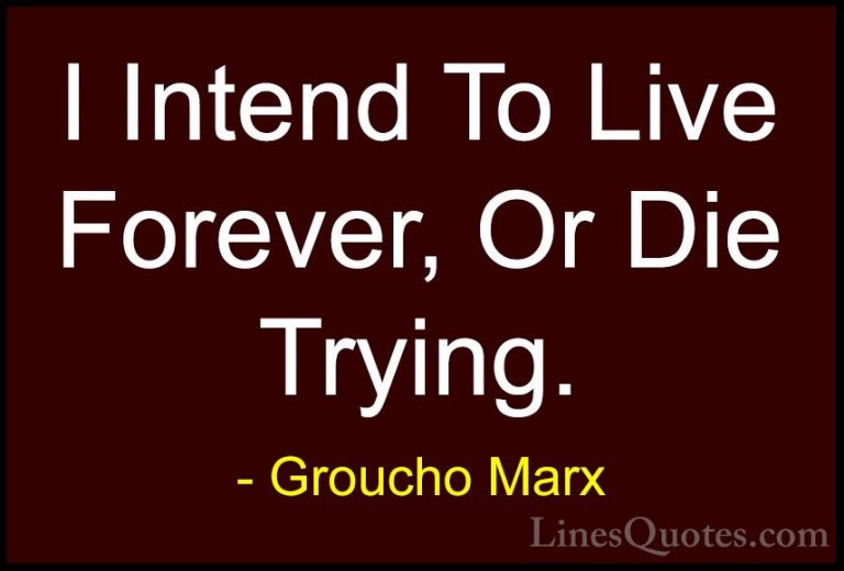 Groucho Marx Quotes (39) - I Intend To Live Forever, Or Die Tryin... - QuotesI Intend To Live Forever, Or Die Trying.