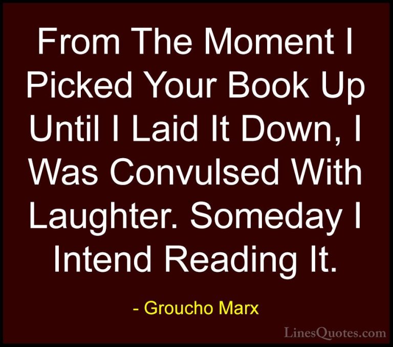 Groucho Marx Quotes (41) - From The Moment I Picked Your Book Up ... - QuotesFrom The Moment I Picked Your Book Up Until I Laid It Down, I Was Convulsed With Laughter. Someday I Intend Reading It.