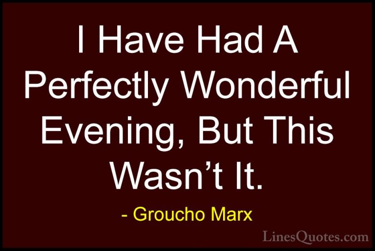 Groucho Marx Quotes (47) - I Have Had A Perfectly Wonderful Eveni... - QuotesI Have Had A Perfectly Wonderful Evening, But This Wasn't It.