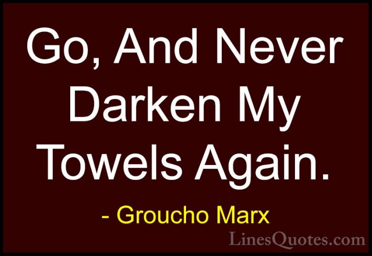 Groucho Marx Quotes (48) - Go, And Never Darken My Towels Again.... - QuotesGo, And Never Darken My Towels Again.