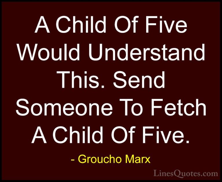 Groucho Marx Quotes (5) - A Child Of Five Would Understand This. ... - QuotesA Child Of Five Would Understand This. Send Someone To Fetch A Child Of Five.