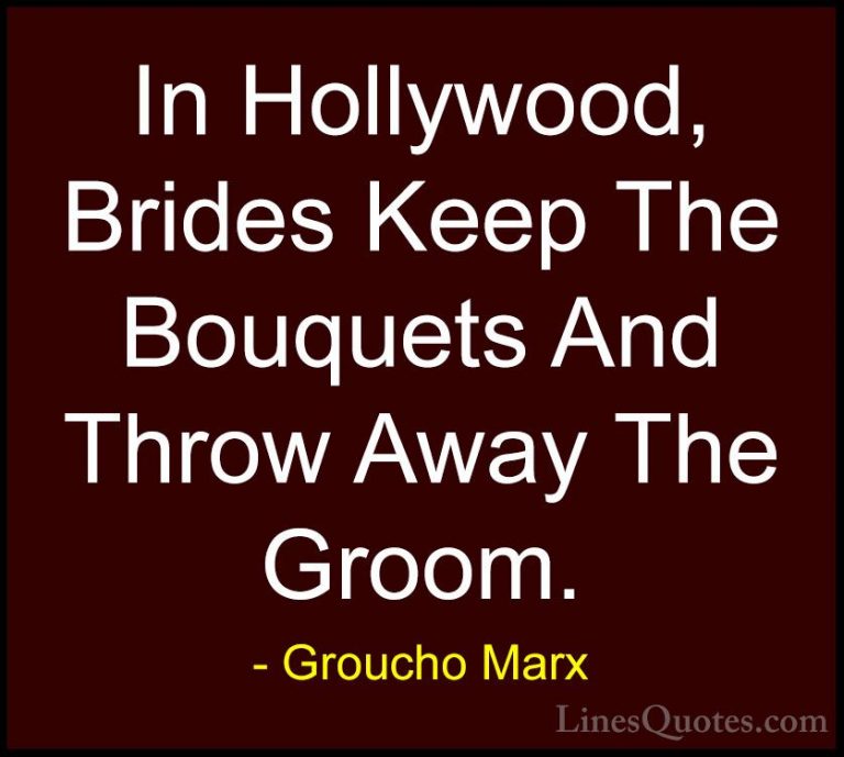Groucho Marx Quotes (53) - In Hollywood, Brides Keep The Bouquets... - QuotesIn Hollywood, Brides Keep The Bouquets And Throw Away The Groom.