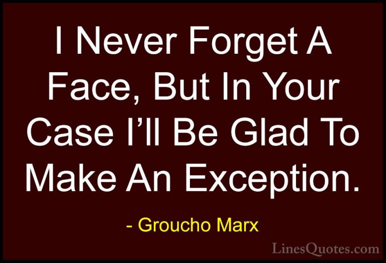 Groucho Marx Quotes (59) - I Never Forget A Face, But In Your Cas... - QuotesI Never Forget A Face, But In Your Case I'll Be Glad To Make An Exception.