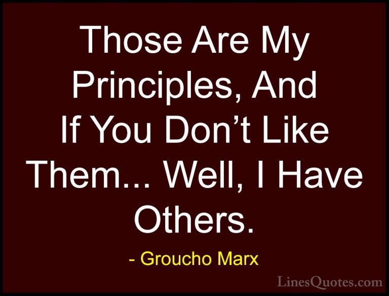 Groucho Marx Quotes (6) - Those Are My Principles, And If You Don... - QuotesThose Are My Principles, And If You Don't Like Them... Well, I Have Others.